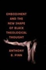 Anthony Pinn, Anthony B Pinn, Anthony B. Pinn - Embodiment and the New Shape of Black Theological Thought