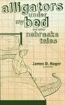 James D. Hager - Alligators Under My Bed and Other Nebraska Tales