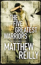 Matthew Reilly - The Five Greatest Warriors