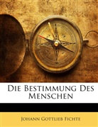 Johann G. Fichte, Johann Gottl Fichte, Johann Gottlieb Fichte - Die Bestimmung Des Menschen