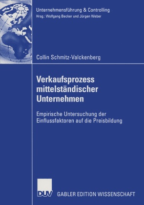 Collin Schmitz-Valckenberg - Verkaufsprozess mittelständischer Unternehmen - Empirische Untersuchung der Einflussfaktoren auf die Preisbildung. Diss. Mit e. Geleitw. v. Jürgen Weber