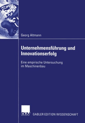 Georg Altmann - Unternehmensführung und Innovationserfolg - Eine empirische Untersuchung im Maschinenbau. Diss.