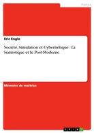 Eric Engle - Société, Simulation  et Cybernétique :  La Sémiotique et le Post-Moderne