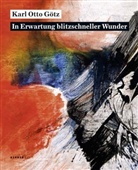 Göt, Nierhoff-Wiel, Rissa, Karl O. Götz, Kornhoff, Oliver Kornhoff... - Karl Otto Götz: In Erwartung blitzschneller Wunder