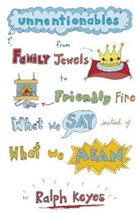 Ralph Keyes - Unmentionables: From Family Jewels to Friendly Fire