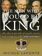 Nicole Laporte, Stephen Hoye - The Men Who Would Be King: An Almost Epic Tale of Moguls, Movies, and a Company Called DreamWorks (Audio book)
