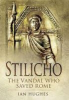 Ian Hughes - Stilicho the Vandal Who Saved Rome