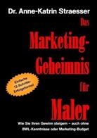 Anne K Straesser, Anne-Katrin Straesser - Das Marketing-Geheimnis für Maler