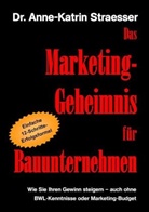 Anne K Straesser, Anne-K Straesser, Anne-Katrin Straesser - Das Marketing-Geheimnis für Bauunternehmen