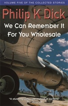 Philip K Dick, Philip K. Dick - We Can Remember It for You Wholesale