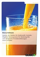 Bianca Hofmann - Analyse des Marktes für funktionelle Getränke. Mögliche Konsequenzen für Marketing-Mix und erfolgreiche Produkteinführungen neuer Getränke