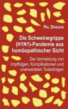 Pal Dragos - Die Schweinegrippe(H1N1)-Pandemie aus homöopathischer Sicht - Die Vermeidung von Impffolgen, Komplikationen und unerwarteten Todesfolgen