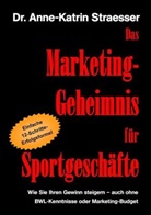 Anne K Straesser, Anne-Katrin Straesser - Das Marketing-Geheimnis für Sportgeschäfte