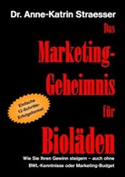 Anne K Straesser, Anne-Katrin Straesser - Das Marketing-Geheimnis für Bioläden