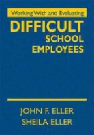 John Eller, John F. Eller, John F. Eller Eller, John P. Eller, John P. Eller Eller, Sheila Eller... - Working With and Evaluating Difficult School Employees