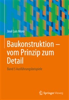 Berne Alihodzic, Jose L Moro, Jose L. Moro, José Lui Moro, José Luis Moro, Matthia Rottner - Baukonstruktion vom Prinzip zum Detail - Bd.4: Baukonstruktion - vom Prinzip zum Detail. Bd.4