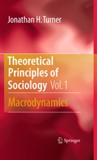 Jonathan Turner, Jonathan H Turner, Jonathan H. Turner - Theoretical Principles of Sociology - 1: Theoretical Principles of Sociology, Volume 1