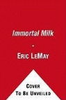 Eric Lemay, Eric Charles Lemay - Immortal Milk