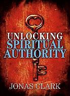 Jonas Clark - Unlocking Spiritual Authority