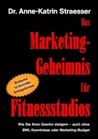 Anne K Straesser, Anne-K Straesser, Anne-Katrin Straesser - Das Marketing-Geheimnis für Fitnessstudios