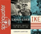 Geoff Loftus, Mort Crim - Lead Like Ike: Ten Business Strategies from the CEO of D-Day (Audio book)