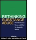 William R. Miller, Warren K Bickel, Robert G. Carlson, Kathleen M. Carroll, Kathleen M. (PhD (deceased) Carroll, Anna Rose Childress... - Rethinking Substance Abuse