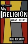 Leo Tolstoy, Leo Nikolayevich Tolstoy - My Religion - What I Believe