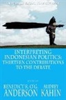 Benedict R. O'G Anderson, Benedict R. O'G. Anderson, Audrey Kahin - Interpreting Indonesian Politics