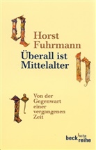 Horst Fuhrmann - Überall ist Mittelalter
