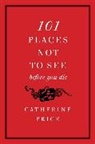 Catherine Price - 101 Places not to See Before You Die