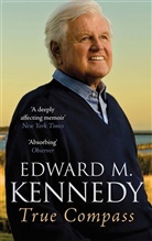 Edward M Kennedy, Edward M. Kennedy, Edward 'Ted' M. Kennedy, Senator Edward M. Kennedy - True Compass