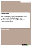 Julian Fischer - Die Auslegung von Verfügungen von Todes wegen sowie die Zulässigkeit und Rechtswirkungen eines erbrechtlichen Auslegungsvertrags
