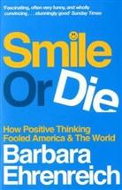 Barbara Ehrenreich, Barbara (Y) Ehrenreich - Smile or Die: How Positive Thinking Fooled America and the World