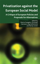 Maric Frangakis, Marica Frangakis, Marica Hermann Frangakis, Christop Hermann, Christoph Hermann, Jorg Huffschmid... - Privatisation Against the European Social Model