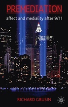 R Grusin, R. Grusin, Richard Grusin, Richard A. Grusin - Premediation: Affect and Mediality After 9/11