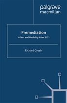 R Grusin, R. Grusin, Richard Grusin, Richard A. Grusin - Premediation: Affect and Mediality After 9/11