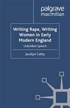 J Catty, J. Catty, Jocelyn Catty - Writing Rape, Writing Women in Early Modern England