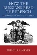 Priscilla Meyer, University of Wisconsin Press - How the Russians Read the French Lermontov, Dostoevsky, Tolstoy