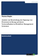Thomas Riegler - Ansätze zur Beurteilung der Eignung von Prozessen in Bezug auf deren Verwendbarkeit in Workflow Management Systemen