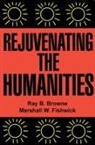 Ray B. Browne, Ray B Browne, Ray B. Browne, Marshall W. Fishwick - Rejuvenating the Humanities