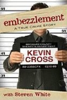Kevin Cross - Embezzlement: A True Crime Story