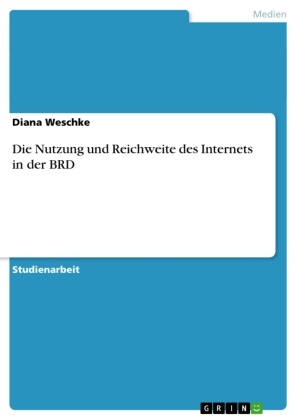 Diana Weschke - Die Nutzung und Reichweite des Internets in der BRD