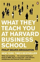 Philip D Broughton, Philip Delves Broughton, Philip Delves Brougthon, Philip Delves Broughton - What They Teach You At Harvard Business School