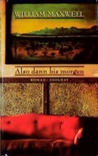William Maxwell - Also dann bis morgen