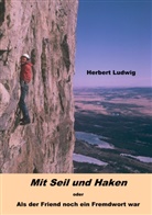 Herbert Ludwig - Mit Seil und Haken oder Als der Friend noch ein Fremdwort war