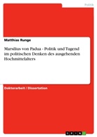 Matthias Runge - Marsilius von Padua - Politik und Tugend im politischen Denken des ausgehenden Hochmittelalters