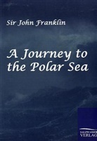 John Franklin, Sir John Franklin - A Journey to the Polar Sea