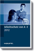 Arbeitsschutz von A-Z 2012