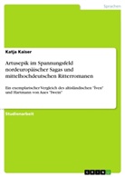 Katja Kaiser - Artusepik im Spannungsfeld  nordeuropäischer Sagas und mittelhochdeutschen Ritterromanen