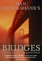 Dan Cruickshank, Cruickshank Dan, Dan Cruikshank - Dan Cruickshank's Bridges: Heroic Designs That Changed the World